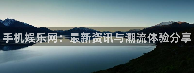 焦点娱乐网：手机娱乐网：最新资讯与潮流体验分享